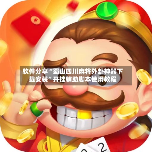软件分享“蜀山四川麻将外卦神器下载安装”开挂辅助脚本使用教程-第3张图片