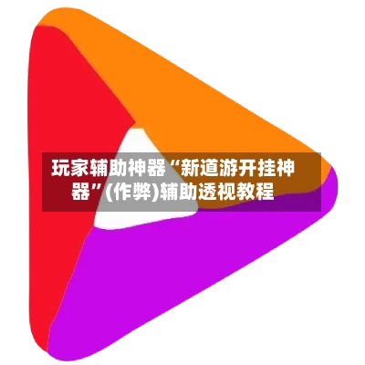 玩家辅助神器“新道游开挂神器”(作弊)辅助透视教程-第2张图片