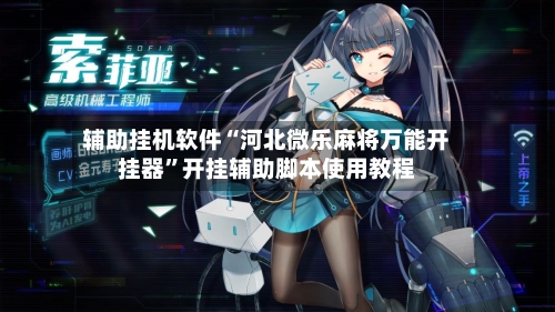 辅助挂机软件“河北微乐麻将万能开挂器”开挂辅助脚本使用教程