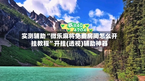 实测辅助“微乐麻将免费房间怎么开挂教程”开挂(透视)辅助神器