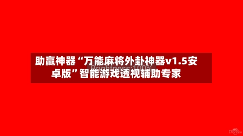 助赢神器“万能麻将外卦神器v1.5安卓版”智能游戏透视辅助专家-第2张图片