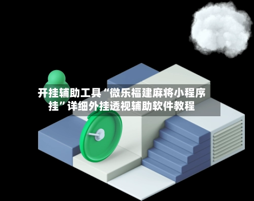 开挂辅助工具“微乐福建麻将小程序挂”详细外挂透视辅助软件教程-第2张图片