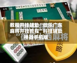 教程开挂辅助“微乐广东麻将开挂教程	”科技辅助神器手机版-第2张图片