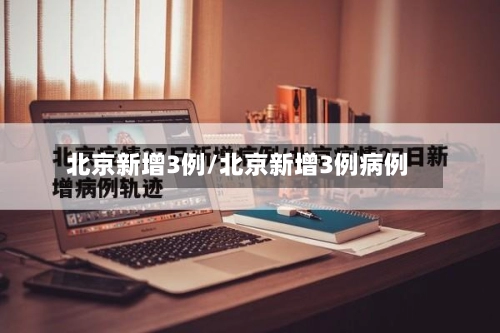 北京新增3例/北京新增3例病例-第2张图片