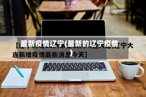 最新疫情辽宁(最新的辽宁疫情)