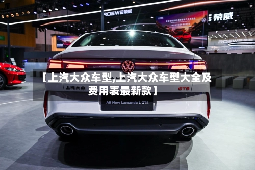 【上汽大众车型,上汽大众车型大全及费用表最新款】