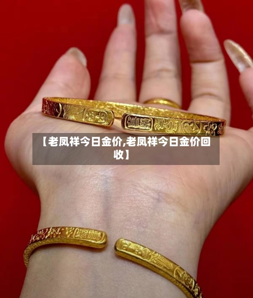 【老凤祥今日金价,老凤祥今日金价回收】-第2张图片