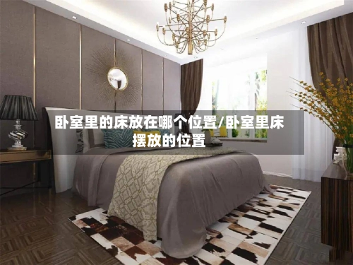 卧室里的床放在哪个位置/卧室里床摆放的位置