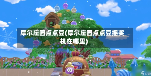 摩尔庄园点点豆(摩尔庄园点点豆摇奖机在哪里)