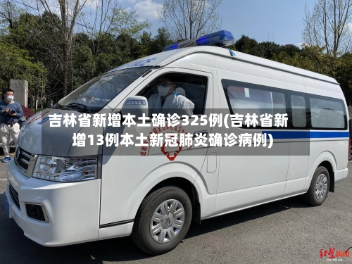 吉林省新增本土确诊325例(吉林省新增13例本土新冠肺炎确诊病例)