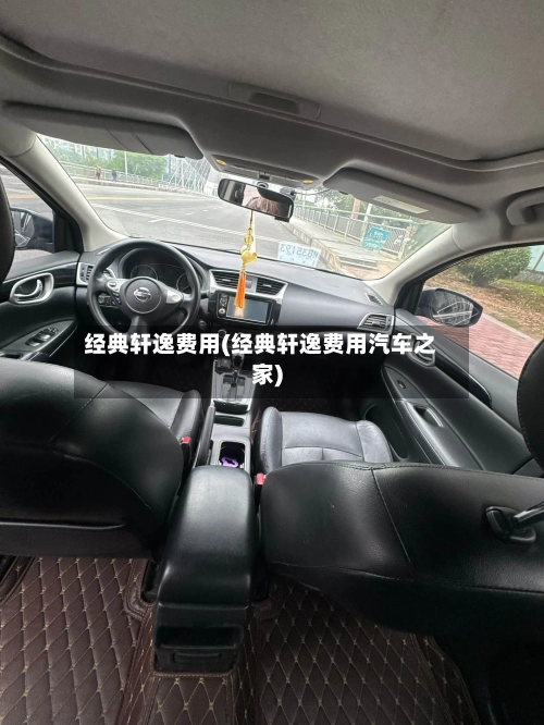 经典轩逸费用(经典轩逸费用汽车之家)