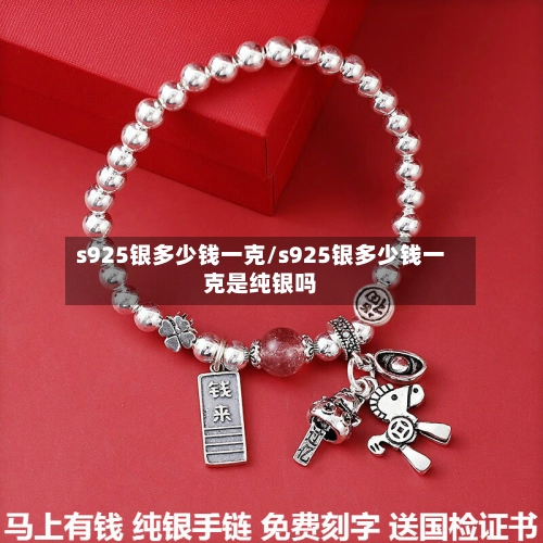 s925银多少钱一克/s925银多少钱一克是纯银吗