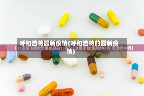 呼和浩特最新疫情(呼和浩特的最新疫情)-第2张图片