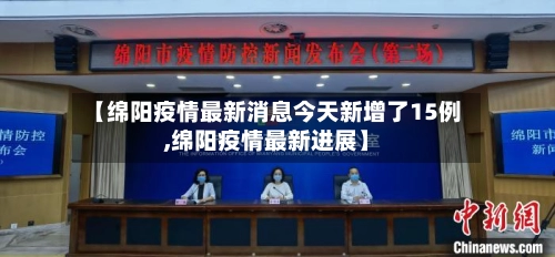 【绵阳疫情最新消息今天新增了15例,绵阳疫情最新进展】
