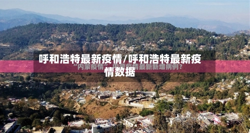 呼和浩特最新疫情/呼和浩特最新疫情数据
