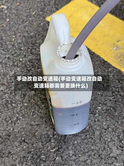手动改自动变速箱(手动变速箱改自动变速箱都需要更换什么)