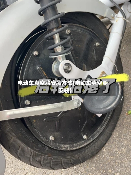 电动车真空胎安装方法(电动车真空胎 安装)-第3张图片