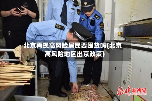 北京再现高风险居民要囤货吗(北京高风险地区出京政策)-第3张图片