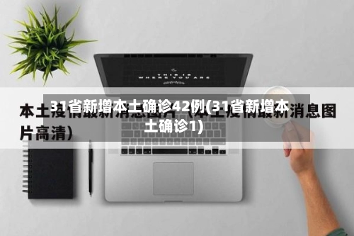 31省新增本土确诊42例(31省新增本土确诊1)-第2张图片