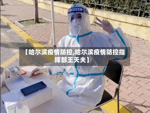 【哈尔滨疫情防控,哈尔滨疫情防控指挥部王天夫】