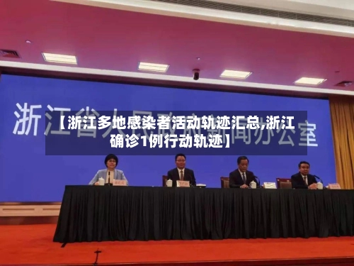 【浙江多地感染者活动轨迹汇总,浙江确诊1例行动轨迹】