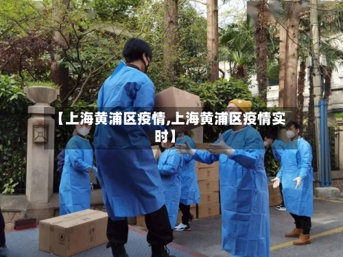 【上海黄浦区疫情,上海黄浦区疫情实时】