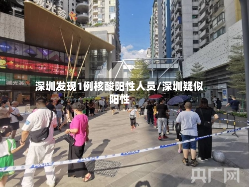 深圳发现1例核酸阳性人员/深圳疑似阳性-第2张图片