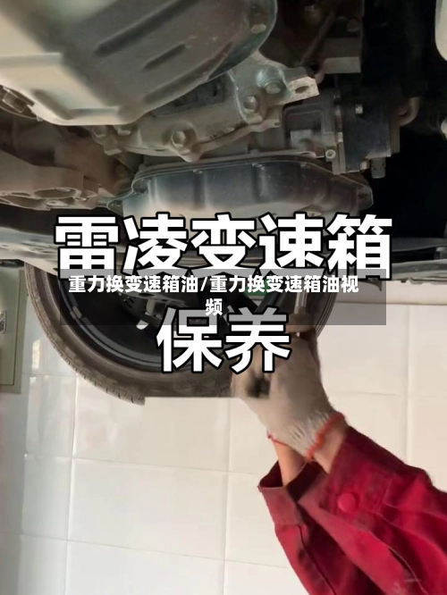 重力换变速箱油/重力换变速箱油视频