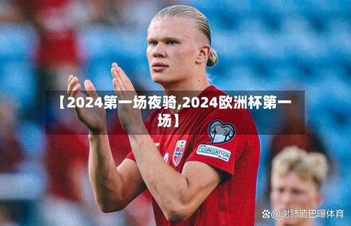 【2024第一场夜骑,2024欧洲杯第一场】