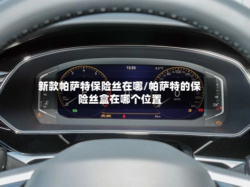 新款帕萨特保险丝在哪/帕萨特的保险丝盒在哪个位置-第2张图片