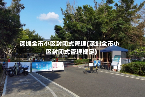 深圳全市小区封闭式管理(深圳全市小区封闭式管理规定)