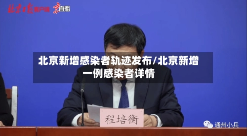 北京新增感染者轨迹发布/北京新增一例感染者详情