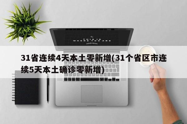 31省连续4天本土零新增(31个省区市连续5天本土确诊零新增)