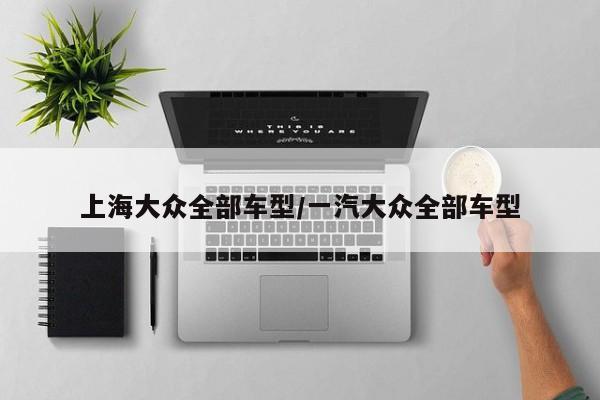 上海大众全部车型/一汽大众全部车型