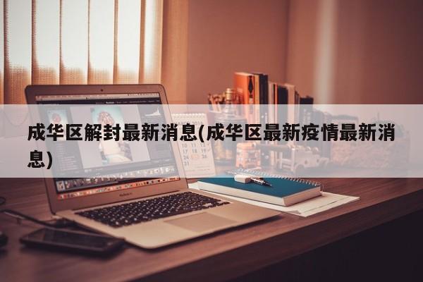 成华区解封最新消息(成华区最新疫情最新消息)