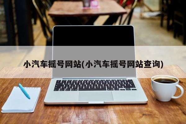 小汽车摇号网站(小汽车摇号网站查询)