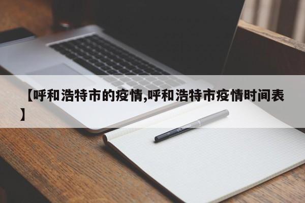 【呼和浩特市的疫情,呼和浩特市疫情时间表】