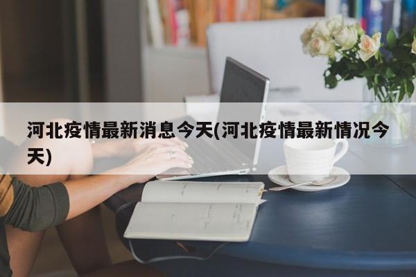 河北疫情最新消息今天(河北疫情最新情况今天)