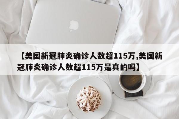 【美国新冠肺炎确诊人数超115万,美国新冠肺炎确诊人数超115万是真的吗】