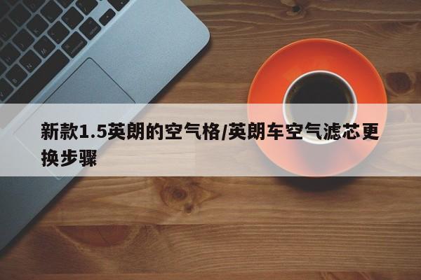 新款1.5英朗的空气格/英朗车空气滤芯更换步骤