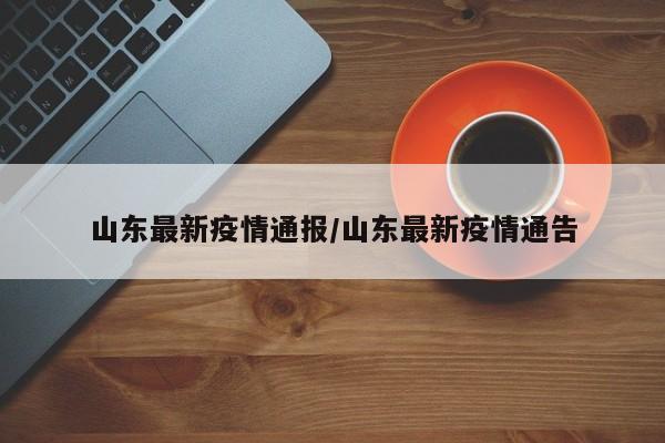 山东最新疫情通报/山东最新疫情通告