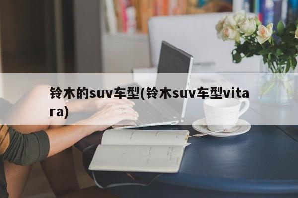 铃木的suv车型(铃木suv车型vitara)